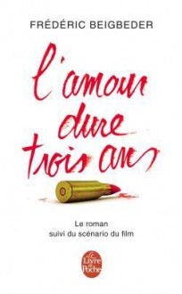 L'amour dure trois ans - Le roman suivi du scénario du film - Frédéric Beigbeder, Christophe Turpin, Gilles Verdiani