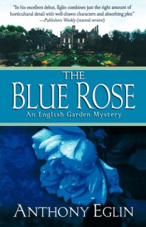 The Blue Rose: An English Garden Mystery - Anthony Eglin