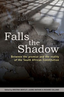 Falls the Shadow: Between the Promise and the Reality of the South African Constitution - Kristina Bentley, Laurie Nathan, Richard Calland