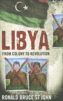 Libya: From Colony to Revolution - Ronald Bruce St. John