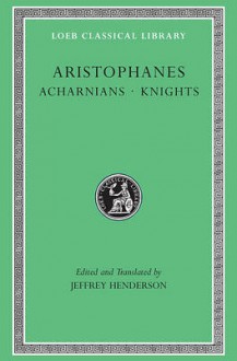 Acharnians/Knights - Aristophanes, Jeffrey Henderson