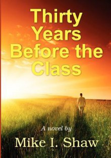 Thirty Years Before the Class - Mike Shaw