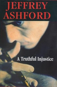 A Truthful Injustice - Jeffrey Ashford