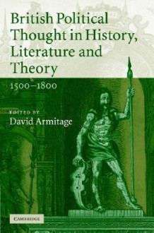 British Political Thought in History, Literature and Theory, 1500-1800 - David Armitage