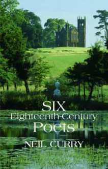 Six Eighteenth-Century Poets - Neil Curry