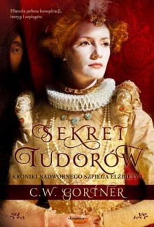 Sekret Tudorów. Kroniki nadwornego szpiega Elżbiety I - Christopher W. Gortner