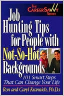 Job Hunting Tips for People with Not-So-Hot Backgrounds: 101 Smart Tips That Can Change Your Life - Caryl Rae Krannich