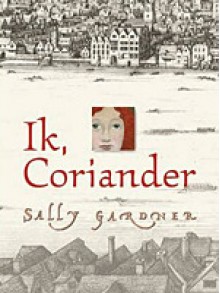 Ik, Coriander - Sally Gardner, Esther Ottens