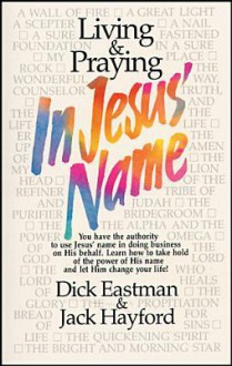 Living & Praying in Jesus' Name - Dick Eastman, Jack W. Hayford