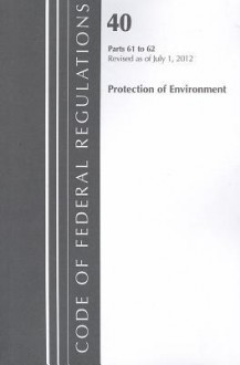 Code of Federal Regulations, Title 40: Parts 61-62 (Protection of Environment) Air Programs: Revised 7/12 - National Archives and Records Administration