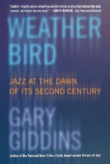 Weather Bird: Jazz at the Dawn of Its Second Century - Gary Giddins