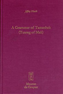 A Grammar of Tamashek (Tuareg of Mali) - Jeffrey Heath