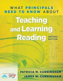 What Principals Need to Know about Teaching and Learning Reading - Patricia Marr Cunningham, James W Cunningham