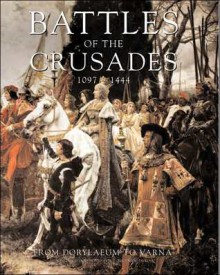 Battles of the Crusades 1097-1444: From Dorylaeum to Varna - Kelly DeVries