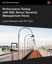 Performance Tuning with SQL Server Dynamic Management Views (High Performance SQL Server) - Louis Davidson, Tim Ford