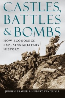 Castles, Battles, and Bombs: How Economics Explains Military History - Jurgen Brauer