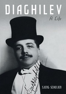 Diaghilev: A Life - Sjeng Scheijen