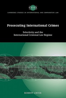 Prosecuting International Crimes - Robert Cryer