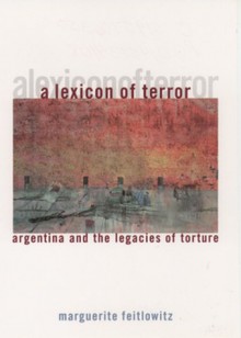 A Lexicon Of Terror: Argentina And The Legacies Of Torture - Marguerite Feitlowitz