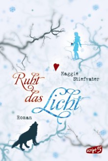 Ruht das Licht - Maggie Stiefvater, Sandra Knuffinke, Jessika Komina