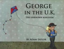 George in the U.K.: The Unknown Kingdom - Adam Taylor