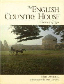 The English Country House: A Tapestry of Ages - Fred J. Maroon, Mark Girouard