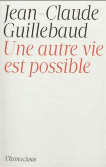 Une Autre Vie Est Possible - Jean-Claude Guillebaud