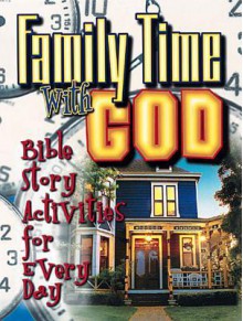 Family Time with God: Bible Story Activities for Everyday - Peg Augustine