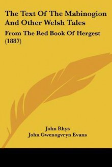 The Text of the Mabinogion and Other Welsh Tales: From the Red Book of Hergest (1887) - John Rhys, John Gwenogvryn Evans