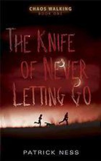 The Knife of Never Letting Go - Patrick Ness