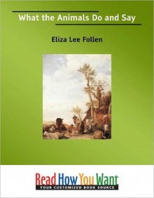 What the Animals Do and Say - Eliza Lee Cabot Follen