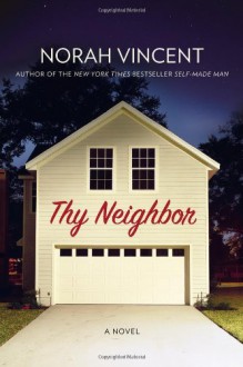 Thy Neighbor: A Novel - Norah Vincent