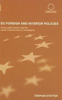 EU Foreign and Interior Policies: Cross-Pillar Politics and the Social Construction of Sovereignty - Stephan Stetter