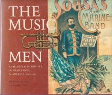 The Music Men: An Illustrated History of Brass Bands in America, 1800-1920 - Margaret Hindle Hazen, Robert M. Hazen