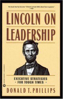 Lincoln on Leadership: Executive Strategies for Tough Times - Donald T. Phillips
