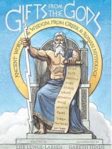 Gifts from the Gods: Ancient Words and Wisdom from Greek and Roman Mythology - Lise Lunge-Larsen, Gareth Hinds