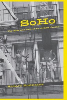 Soho: The Rise and Fall of an Artist's Colony - Richard Kostelanetz