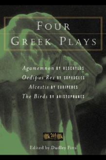 Four Greek Plays - Dudley Fitts, Robert Fitzgerald, Aeschylus, Sophocles, Euripides, Aristophanes, Louis MacNeice