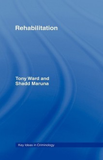 Rehabilitation: Beyond the Risk Paradigm - Tony Ward, Shadd Maruna