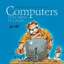 Computers: They Drive Us Crazy! - Bill Stott, Helen Exley