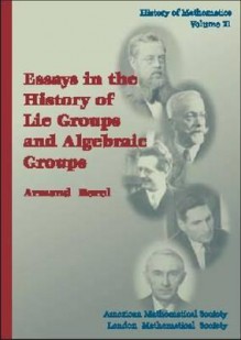 Essays in the History of Lie Groups and Algebraic Groups - Armand Borel