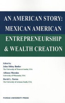 An American Story: Mexican American Entreprenuership and Wealth Creation - John Sibley Butler, Alfonso Morales, David Torres