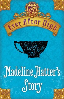 Ever After High: Madeline Hatter's Story - Shannon Hale