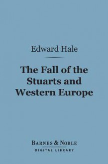 The Fall of the Stuarts and Western Europe (Barnes & Noble Digital Library) - Edward Everett Hale Jr.