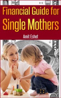 Financial Guide For Single Mothers - Secure Your Family Welfare (Personal Finance Management Series) - Amit Eshet