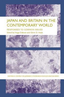 JAPAN AND BRITAIN IN THE CONTEMPORARY WORLD (Sheffield Centre for Japanese Studies/Routledge Series) - Hugo Dobson, Glenn D. Hook