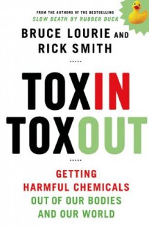 Toxin Toxout: Getting Harmful Chemicals Out of Our Bodies and Our World - Bruce Lourie, Rick Smith