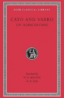 Cato and Varro: On Agriculture (Loeb Classical Library No. 283) - Cato, Marcus Terentius Varro