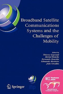 Broadband Satellite Communication Systems and the Challenges of Mobility: Ifip Tc6 Workshops on Broadband Satellite Communication Systems and Challenges of Mobility, World Computer Congress August 22-27, 2004, Toulouse, France - Thierry Gayraud, Michel Mazella, Fernando Boavida, Edmundo Monteiro, Joao Orvalho