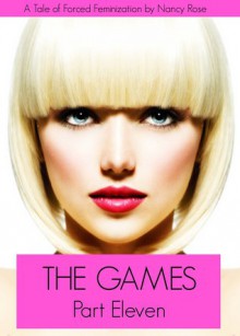 The Games (Part Eleven) - A Tale of Forced Feminization (The Manhood Games Series) - Nancy Rose